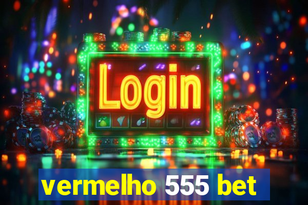 vermelho 555 bet